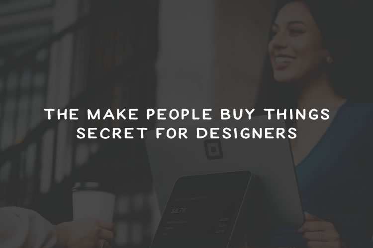 The Make People Buy Things Secret For Designers