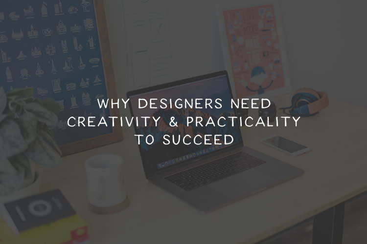 Why Designers Need Creativity & Practicality to Succeed