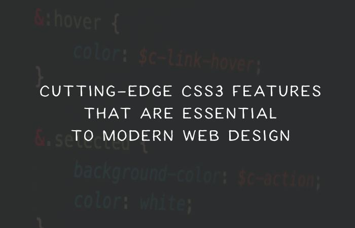 The Cutting-Edge CSS3 Features That Are Essential to Modern Web Design