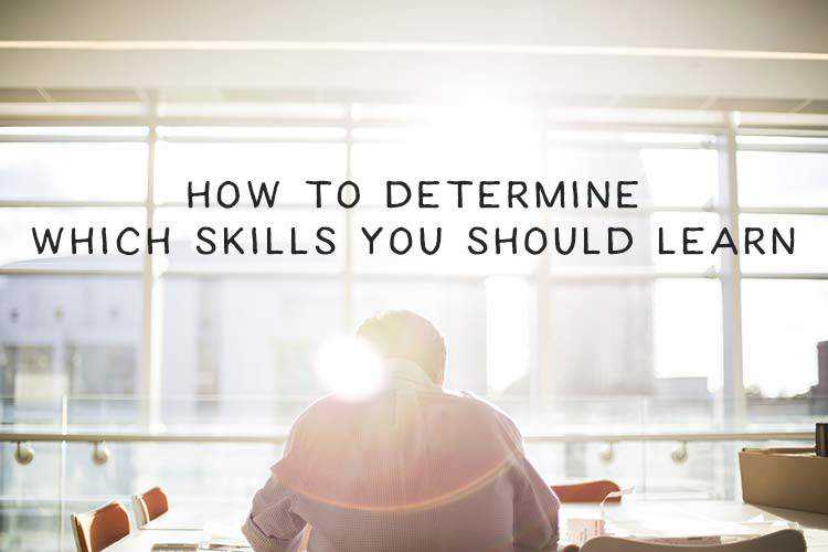 How to Determine Which Skills You Should Learn