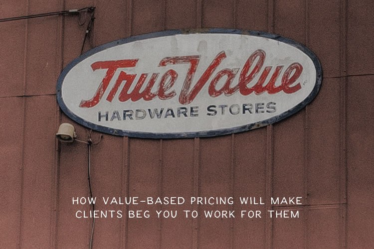 How Value-Based Pricing Will Make Clients Beg You to Work for Them