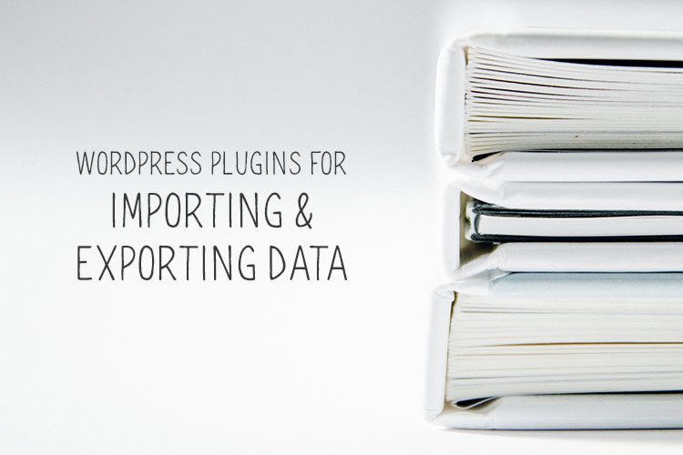 10 WordPress Plugins for Importing and Exporting Data